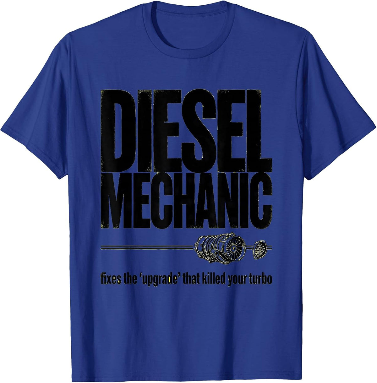Men's Diesel Mechanic: fixes the upgrade that killed your turbo T-Shirt - Royal Blue