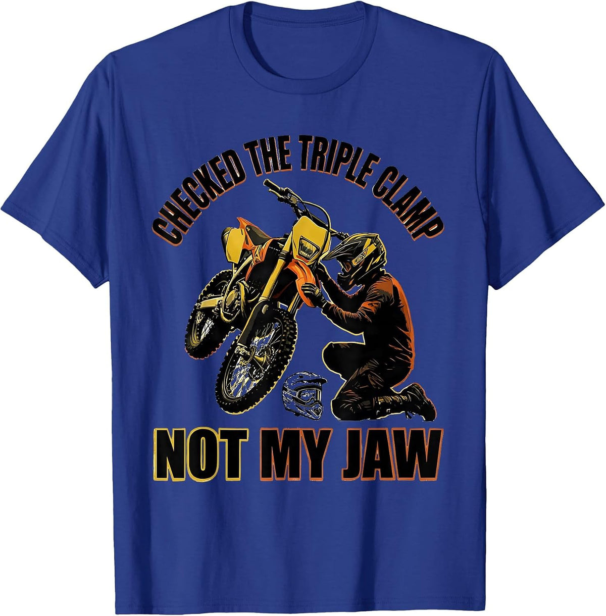 Checked The Triple Clamp Not My Jaw Funny Dirt Bike Rider T-Shirt - Royal Blue