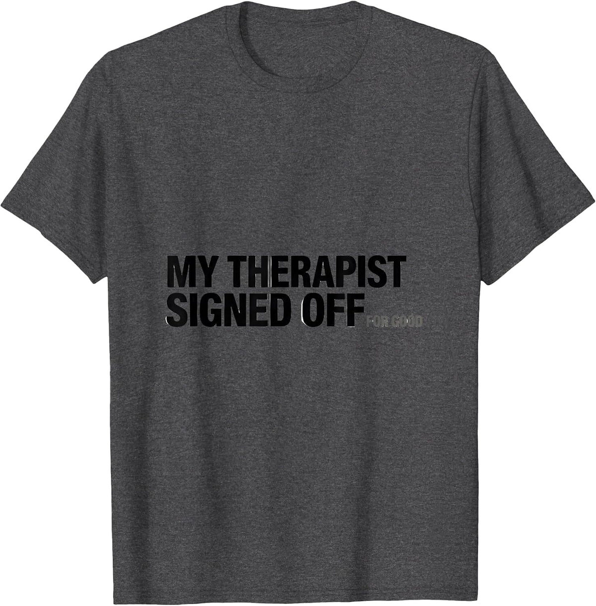 My Therapist Signed Off For Good Funny Therapy Worker Gift T-Shirt - Dark Heather Grey