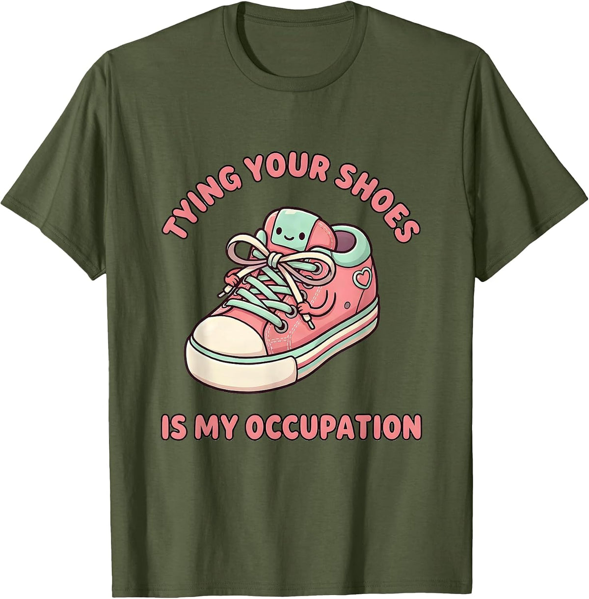 Tying Your Shoes Is My Occupation Cute Kawaii Occupational T-Shirt - Olive Green