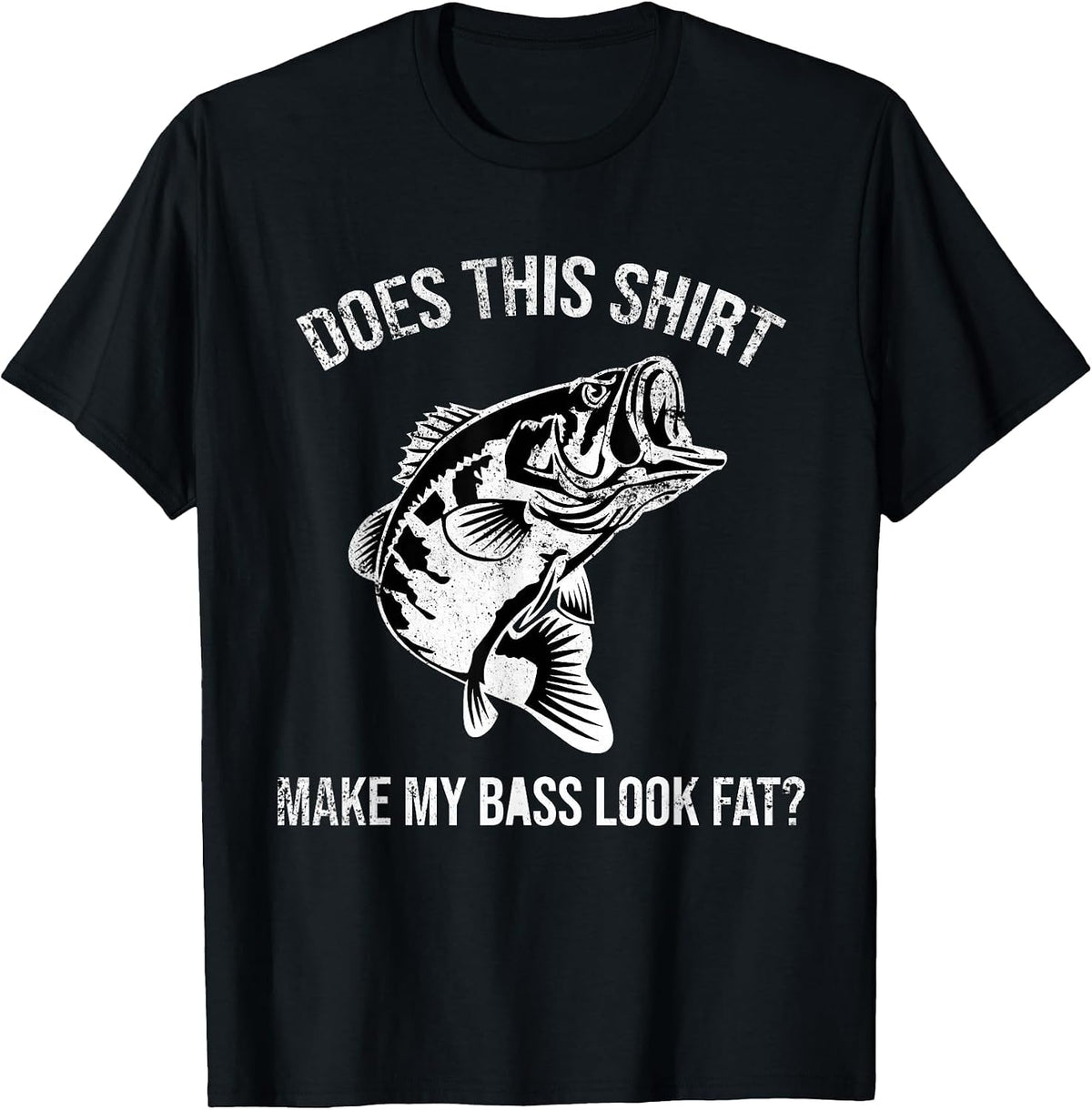 Does This Shirt Make My bass Look Fat? Distressed Fishing T-Shirt - Black