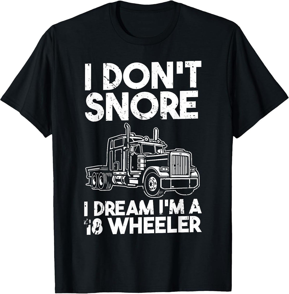 I Dont Snore I Dream Im A 18 Wheeler T-Shirt - Black