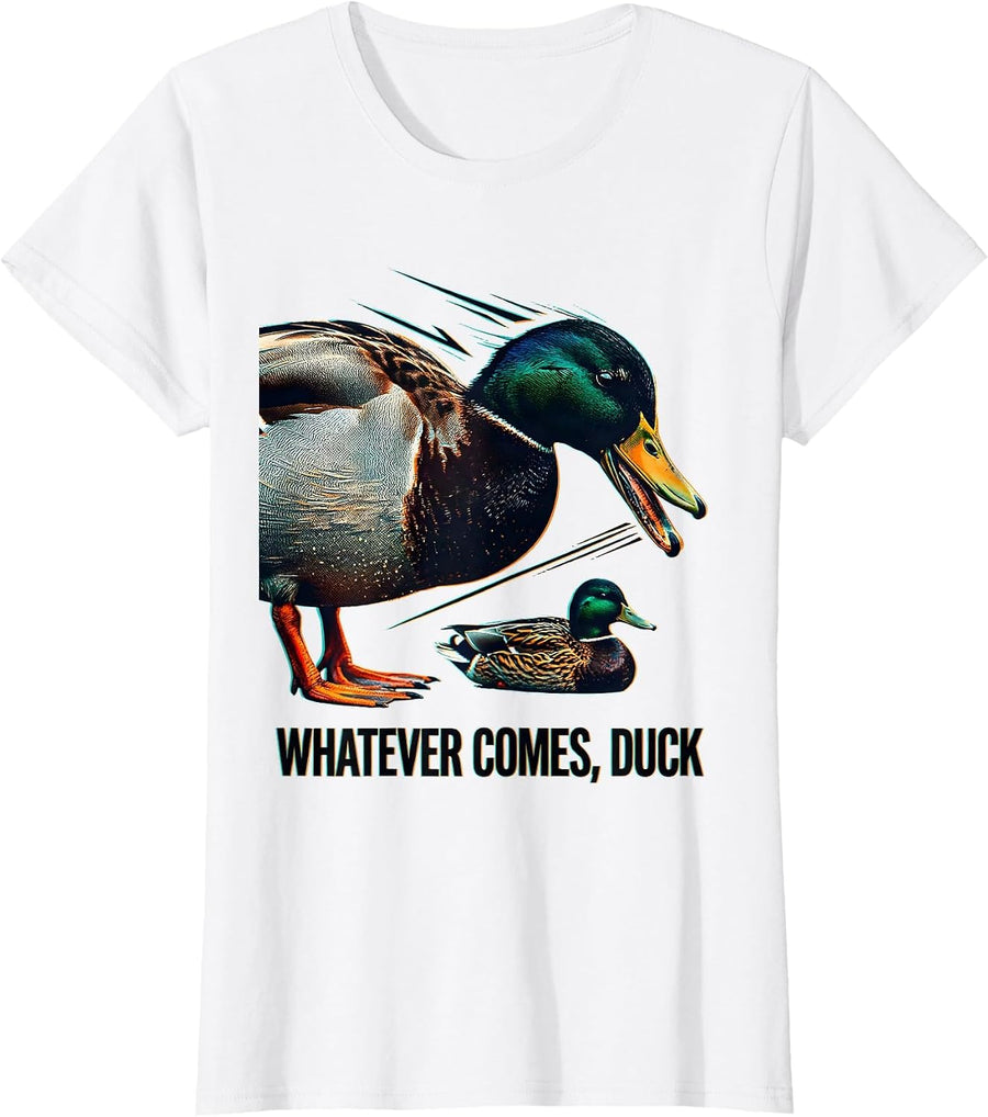 Women's Whatever Comes, Duck Funny Duck Hunter Hunting Humor Gift T-Shirt - White