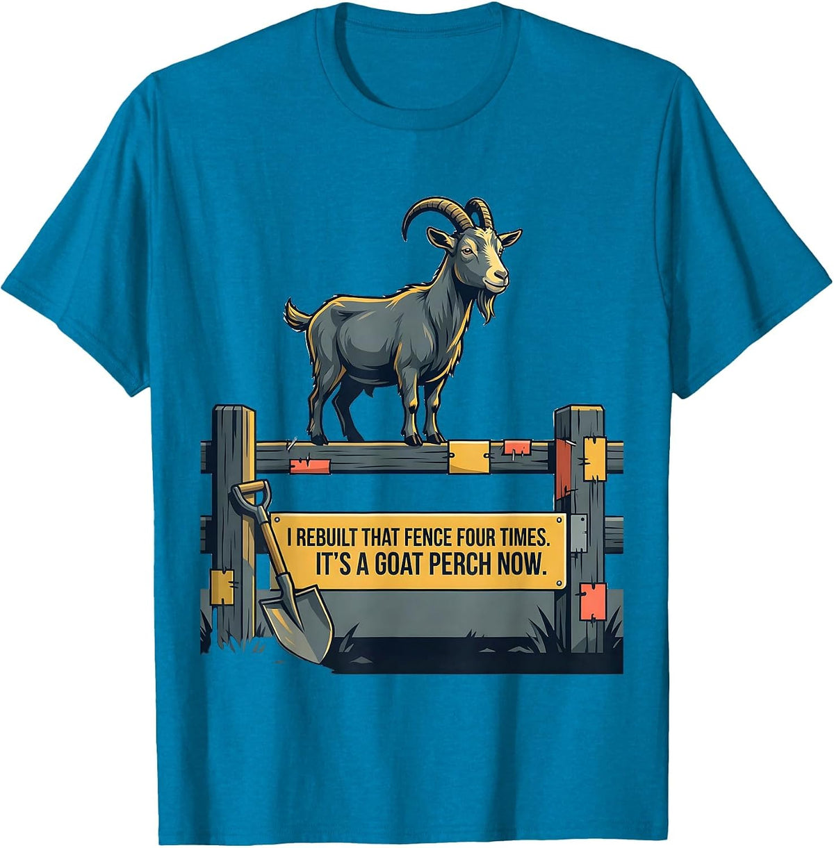 I Rebuilt That Fence Four Times. It's A Goat Perch Now. T-Shirt - Sapphire Blue