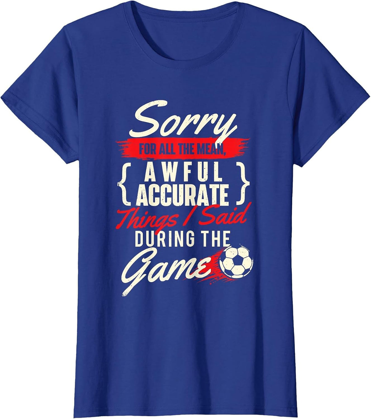 Sorry for All The Mean Things - Soccer Lover Soccer Player T-Shirt - Royal Blue