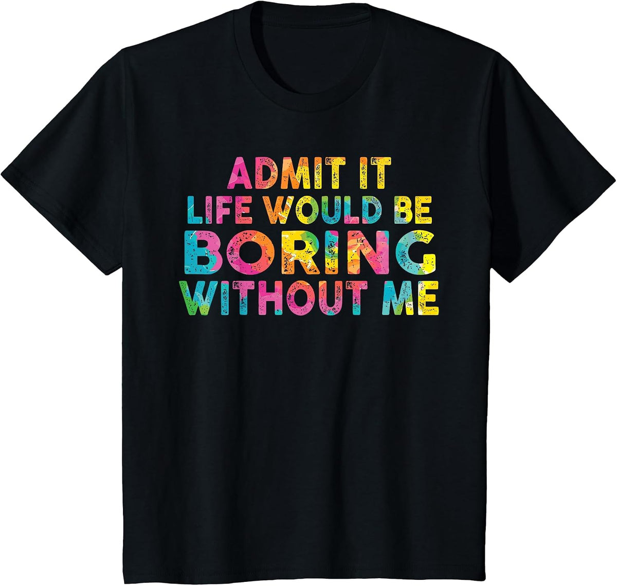 Admit It Life Would Be Boring Without Me T-Shirt - Black