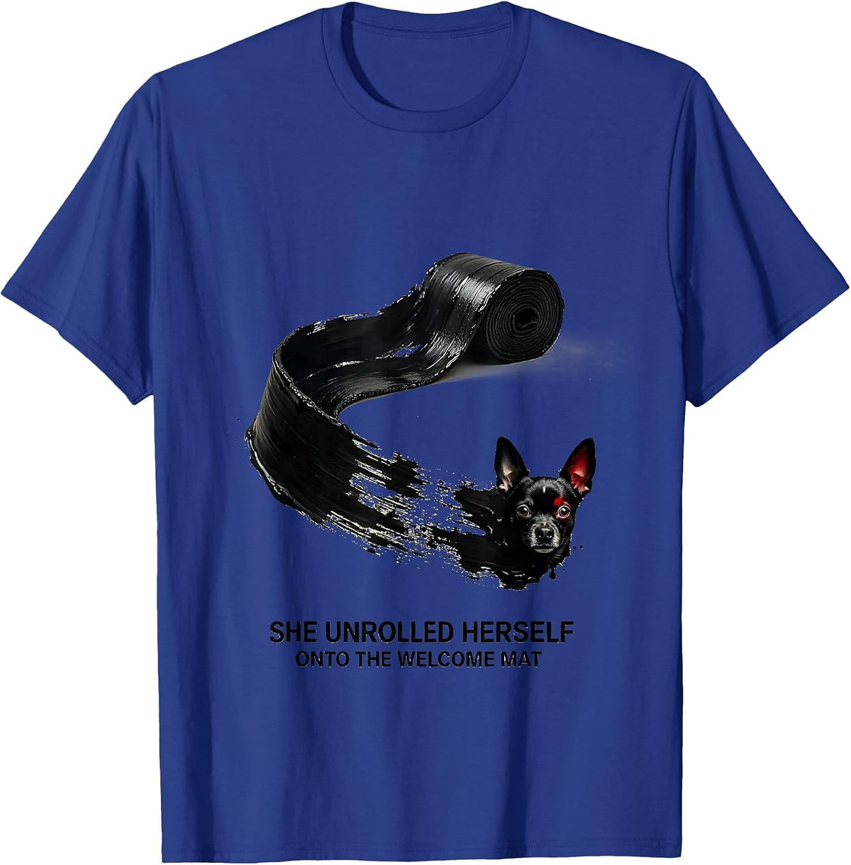 She Unrolled Herself Onto The Welcome Mat Funny Chihuahua T-Shirt - Royal Blue