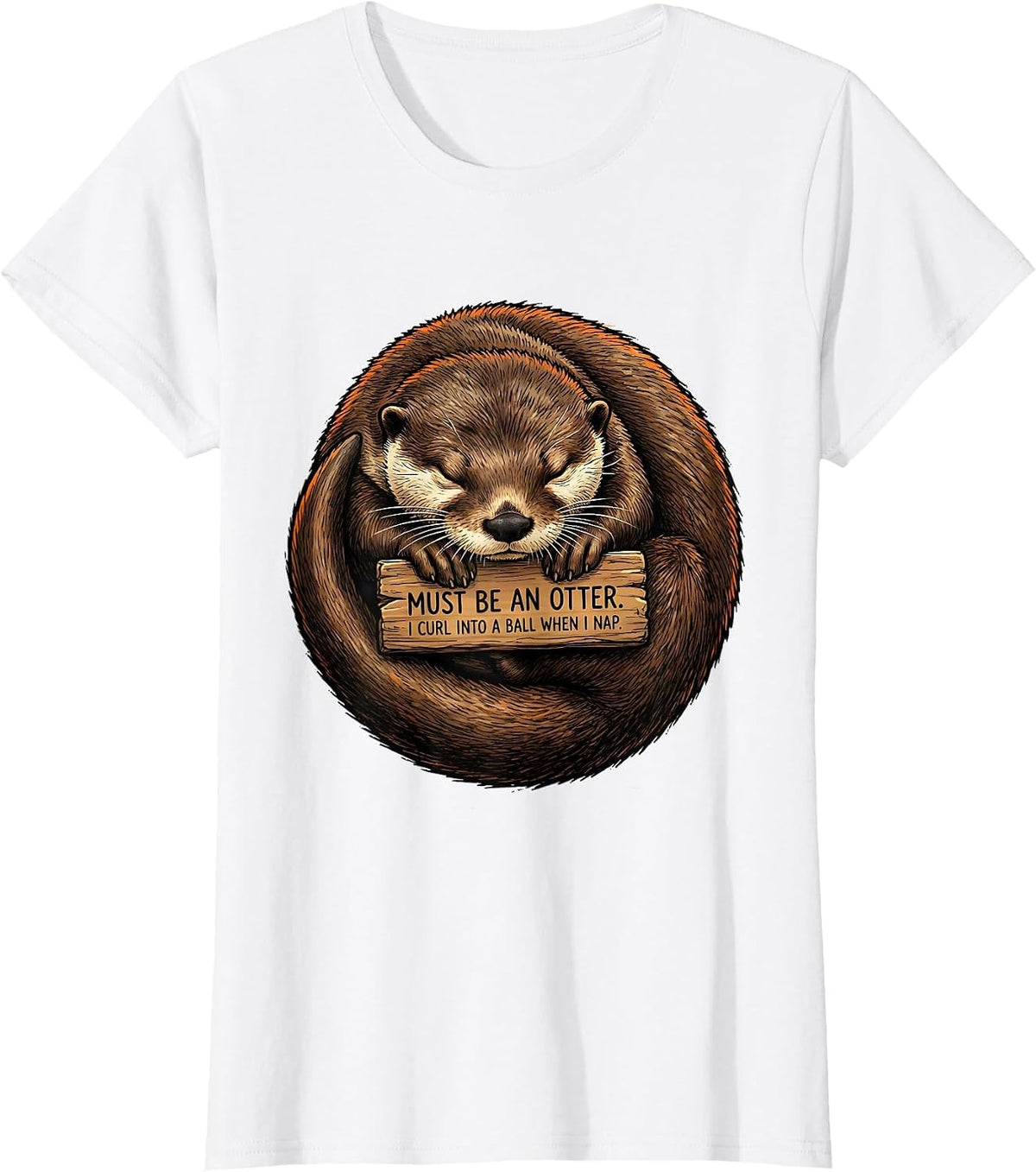 I Curl Into A Ball When I Nap. Must Be An Otter. Funny T-Shirt - White
