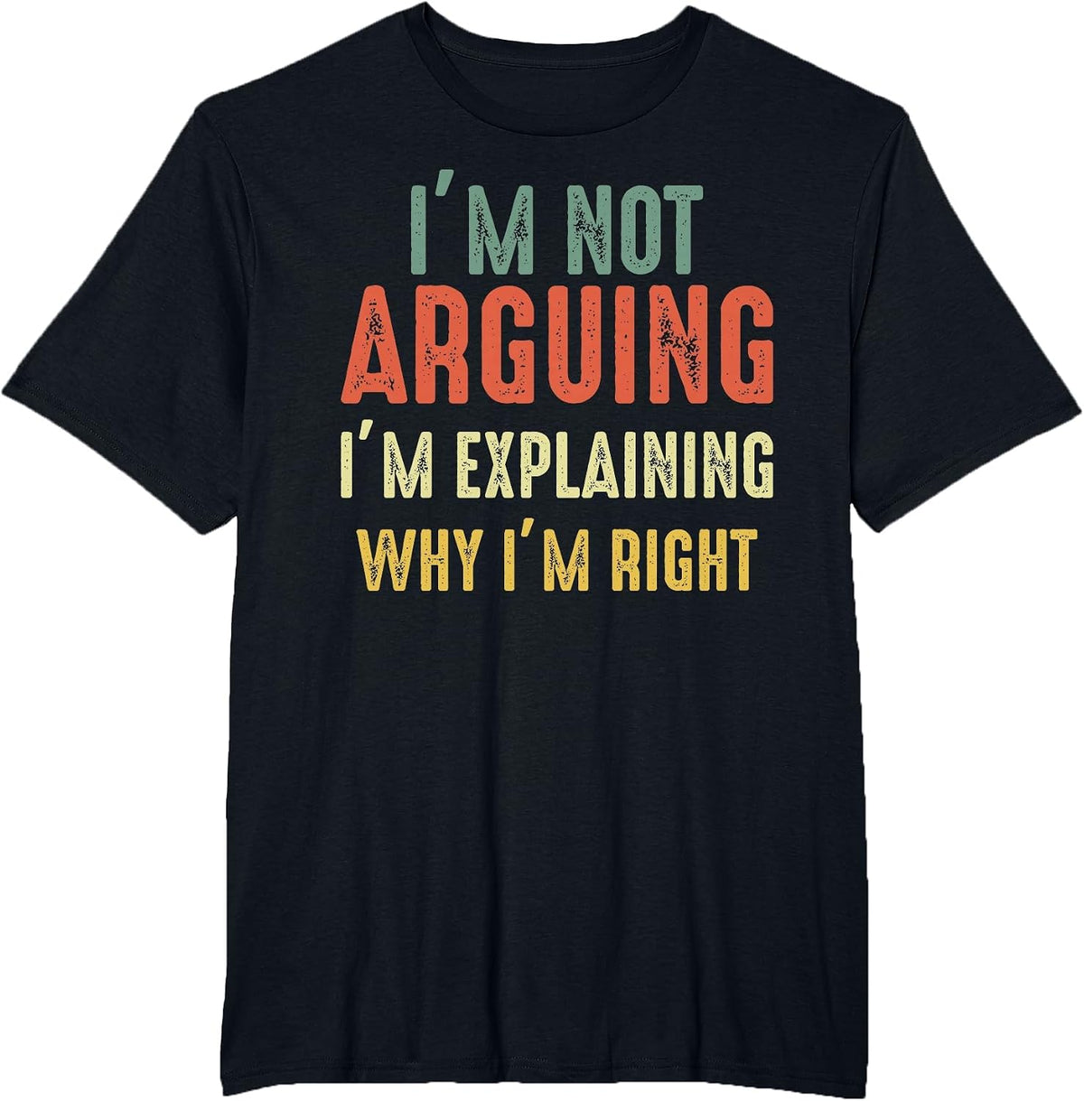 Funny I'm Not Arguing I'm Just Explaining Why I Am Right T-Shirt - Black