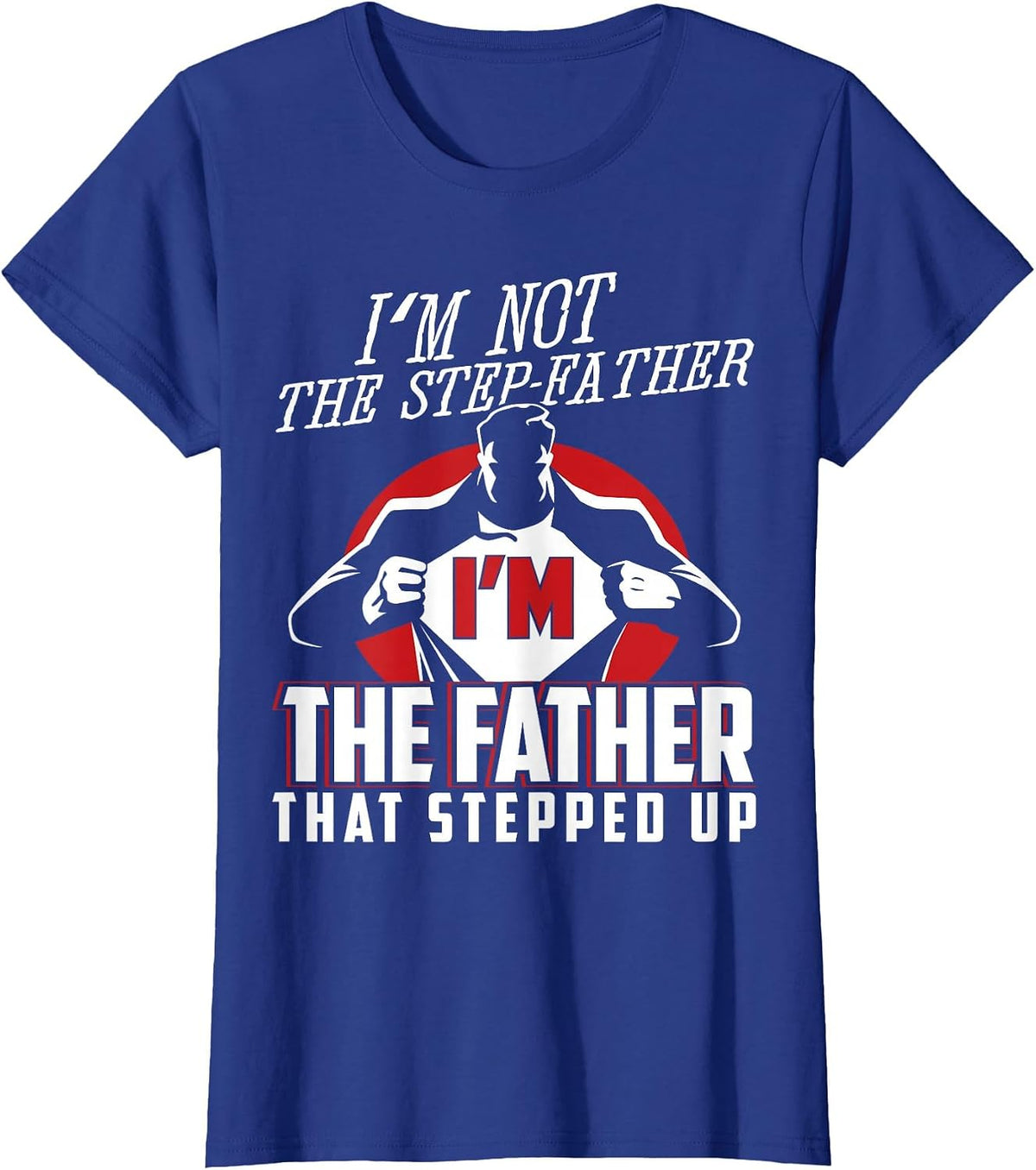 I'm Not The Step Father I'm The Father that Stepped Up T-Shirt - Royal Blue