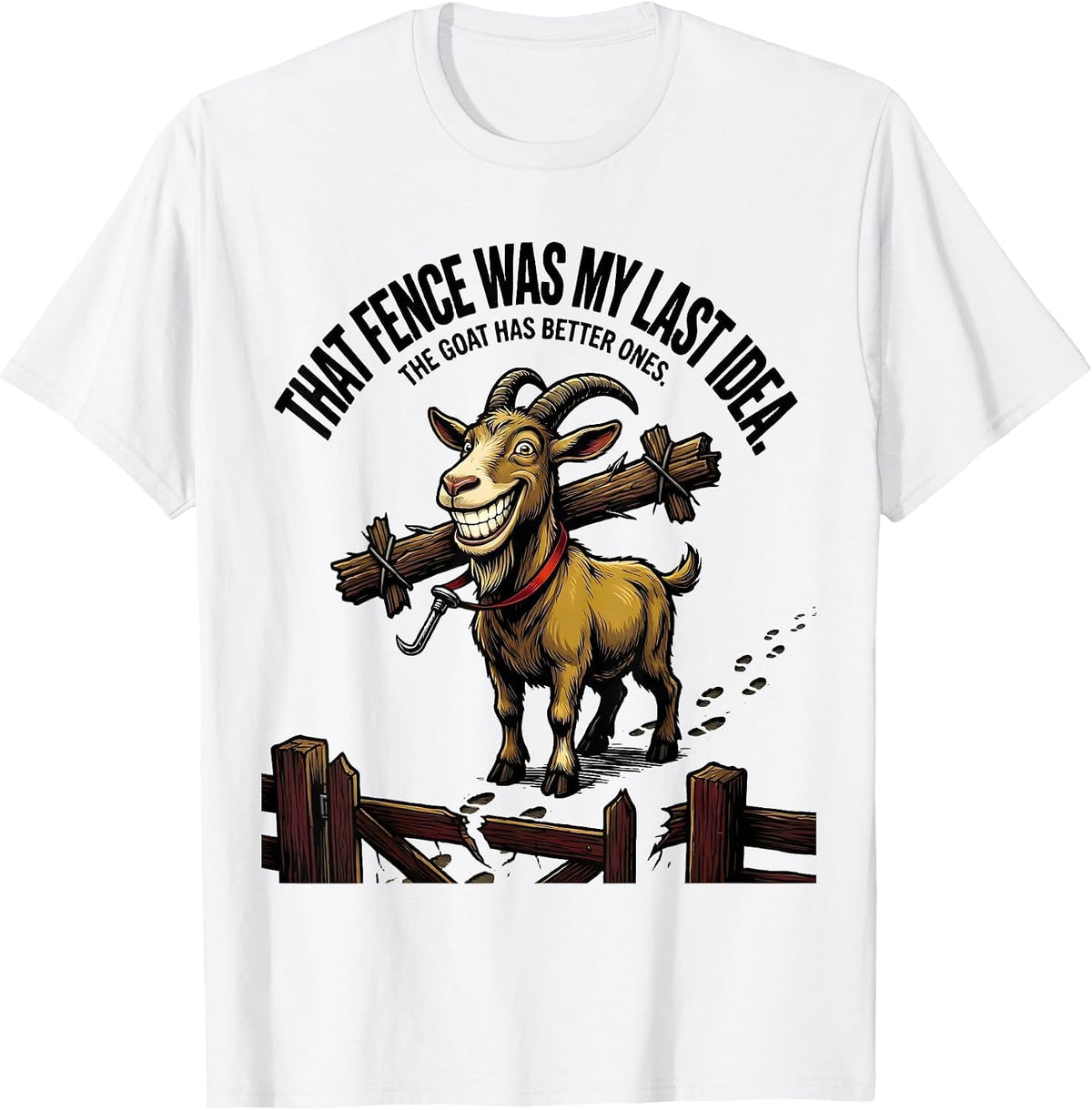 Men's That Fence Was My Last Idea. The Goat Has Better Ones. T-Shirt - White