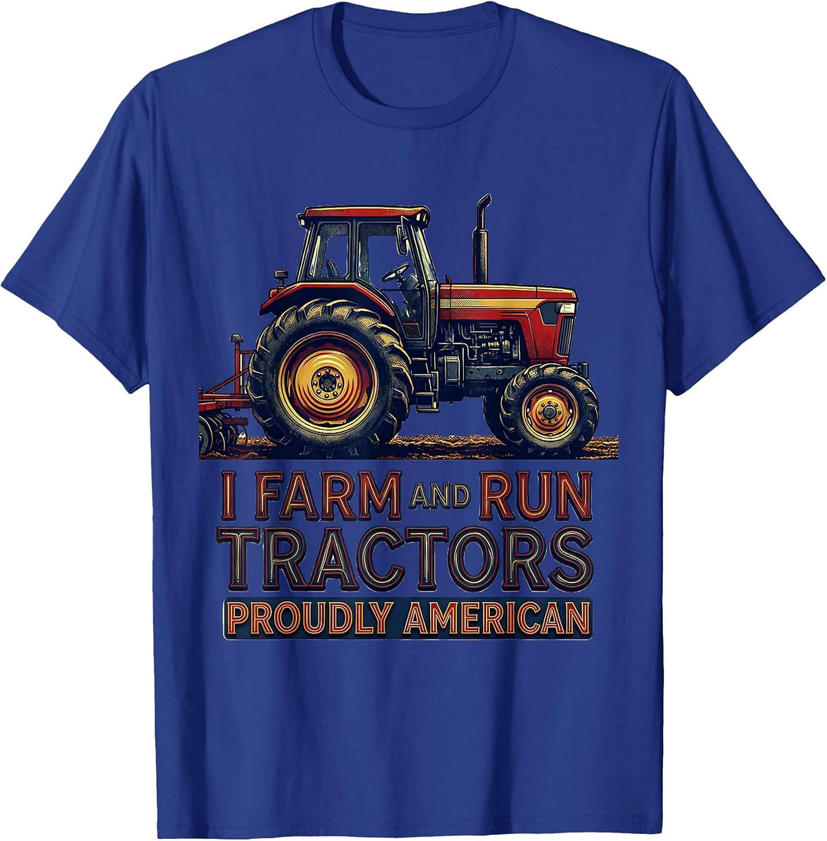 I Farm And Run Tractors, Proudly American Farmer T-Shirt - Royal Blue