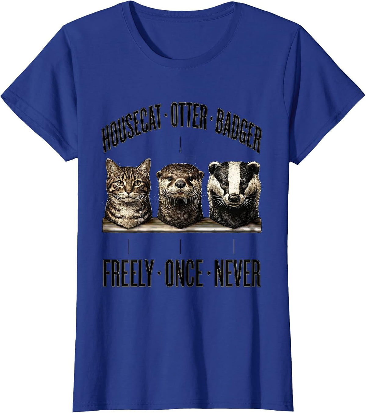 Women's Housecat: Freely. Otter: Once. Badger: Never Funny T-Shirt - Royal Blue