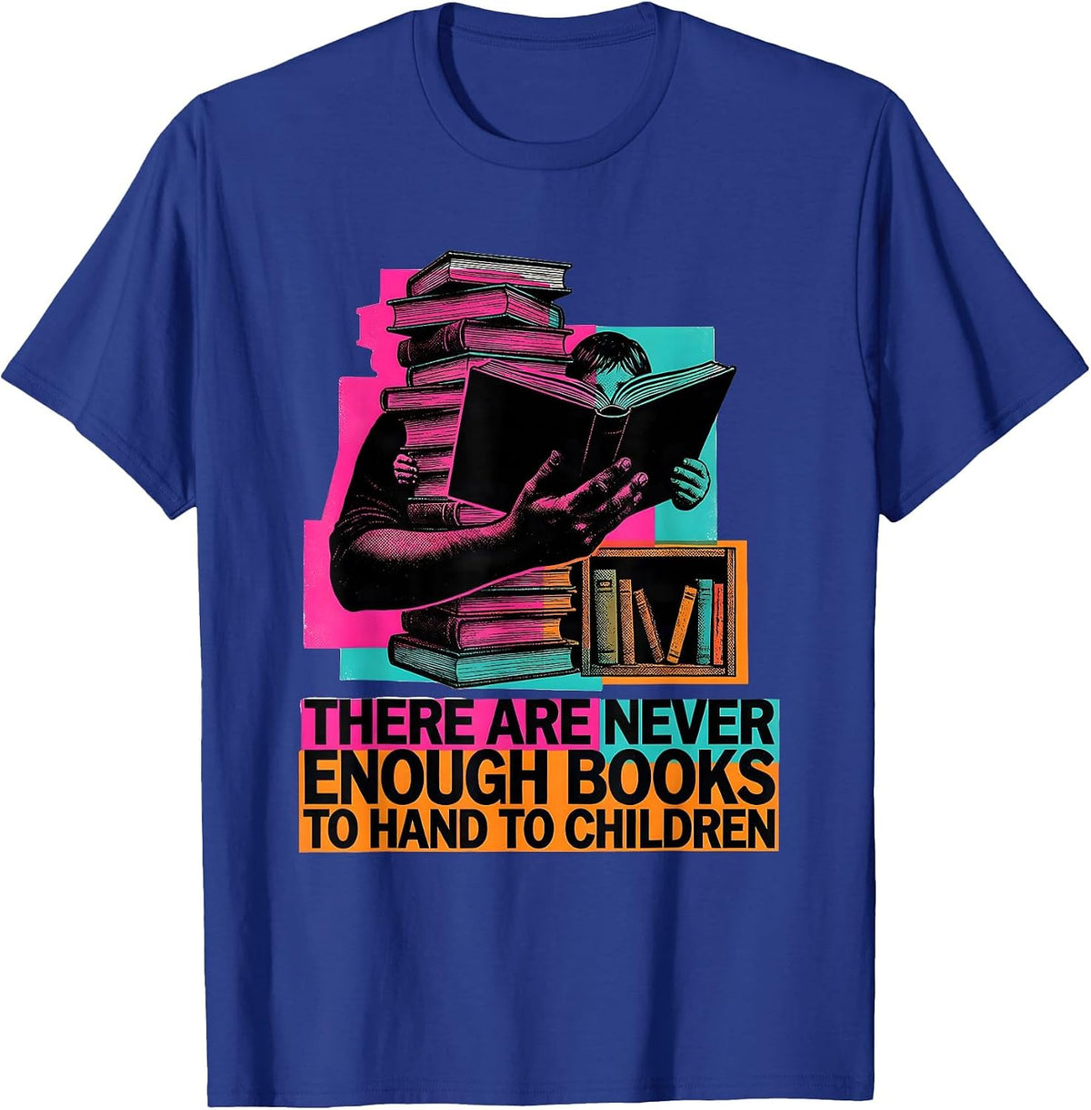 There Are Never Enough Books To Hand To Children Teacher T-Shirt - Royal Blue