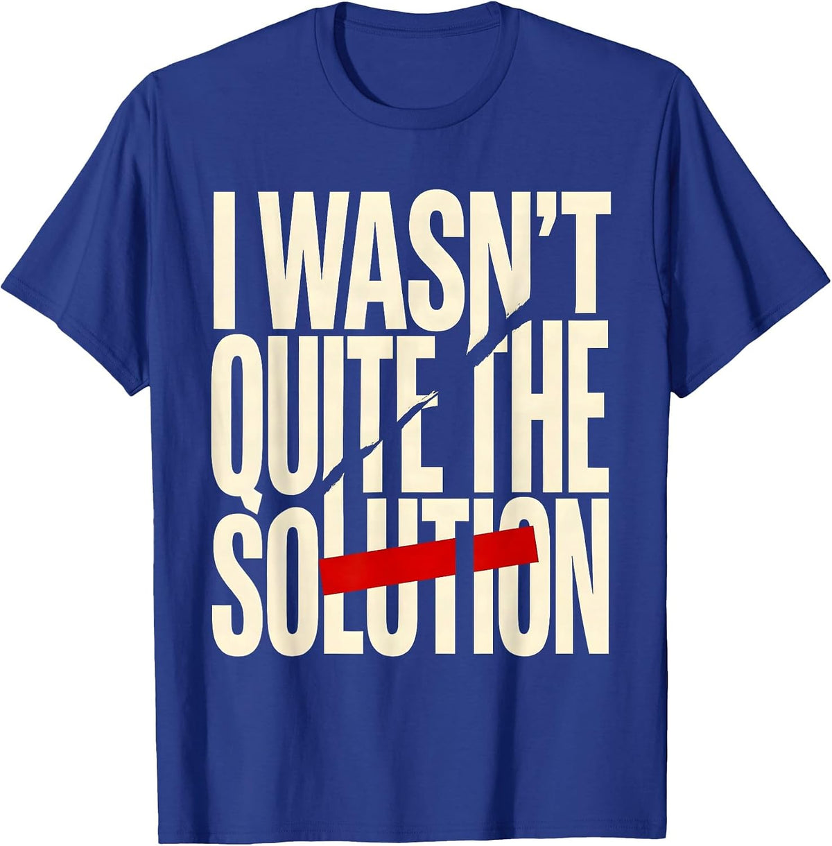 Men's I Wasn't Quite The Solution Funny Sarcastic Deadpan Humor T-Shirt - Royal Blue