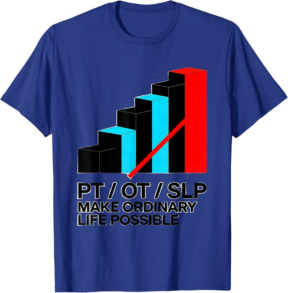 PT / OT / SLP Make Ordinary Life Possible Rehab Team T-Shirt - Royal Blue