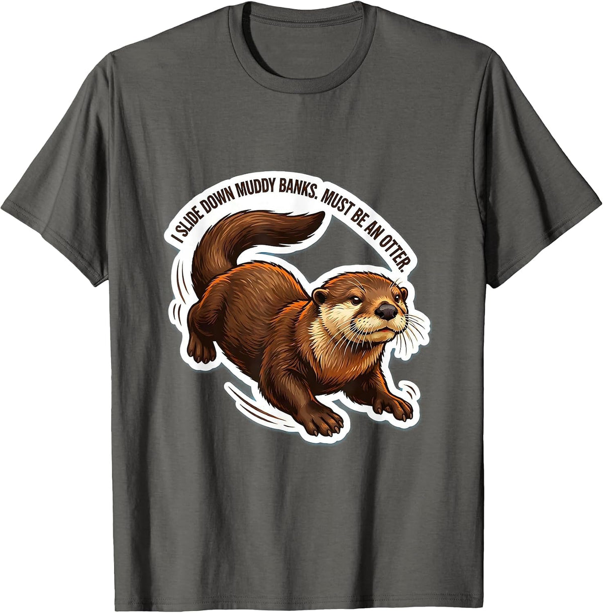 I Slide Down Muddy Banks Must Be An Otter Funny T-Shirt - Asphalt Grey