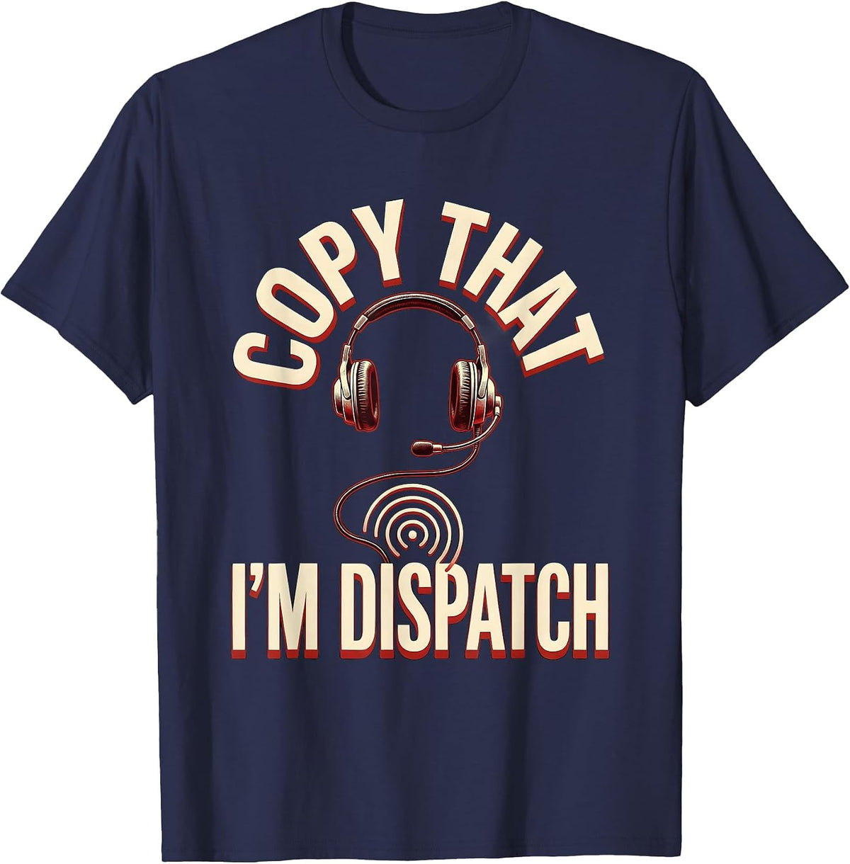 Men's Copy That, I'm Dispatch Funny 911 Dispatcher Operator Gift T-Shirt - Navy Blue