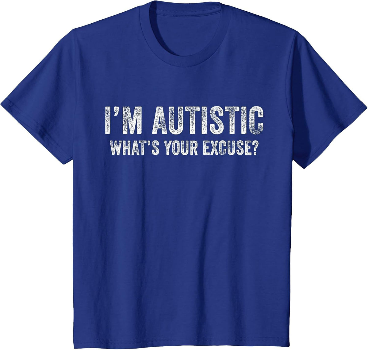 I'm Autistic What's Your Excuse Autism Funny Sarcastic T-Shirt - Royal Blue