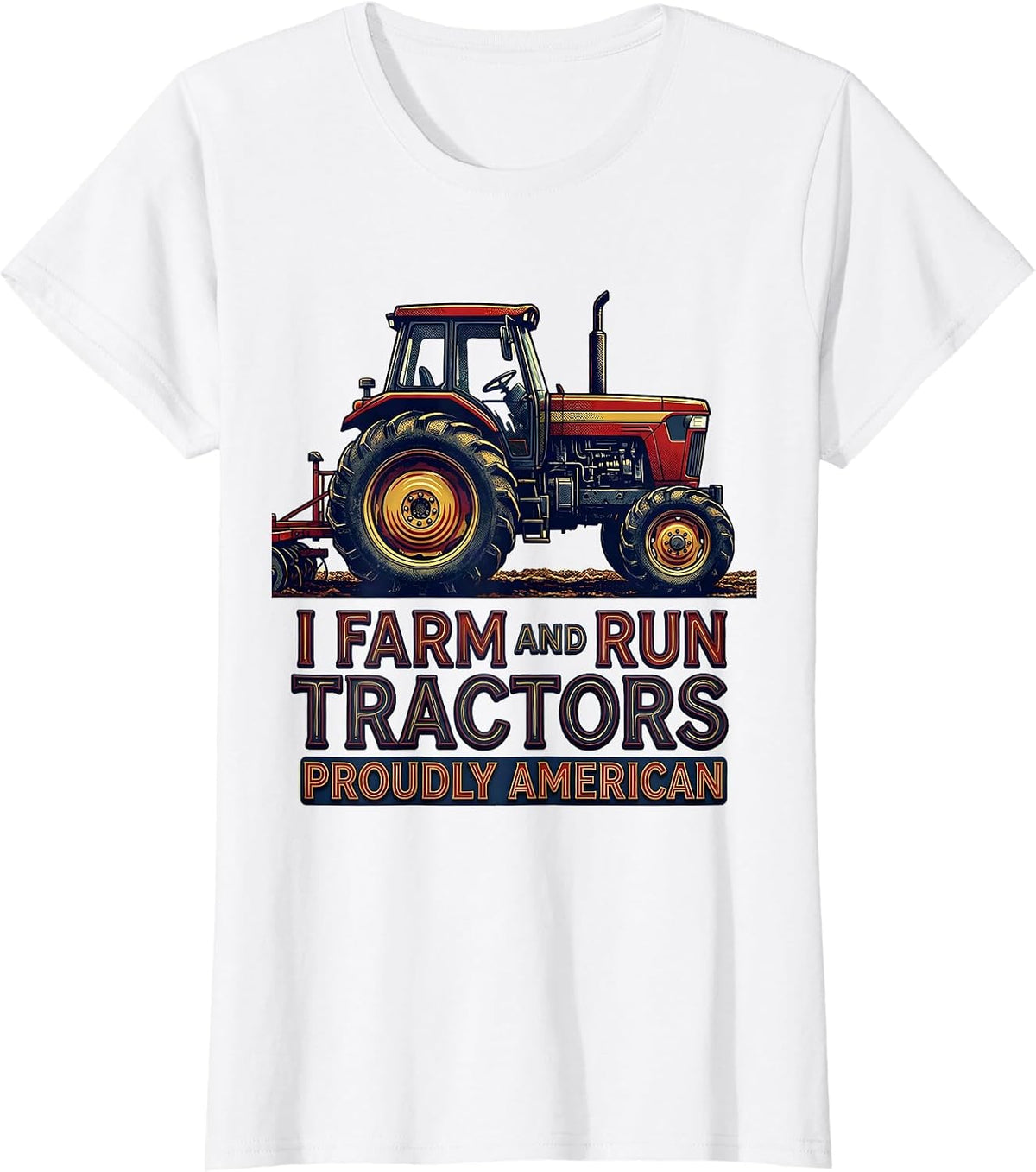 I Farm And Run Tractors, Proudly American Farmer T-Shirt - White