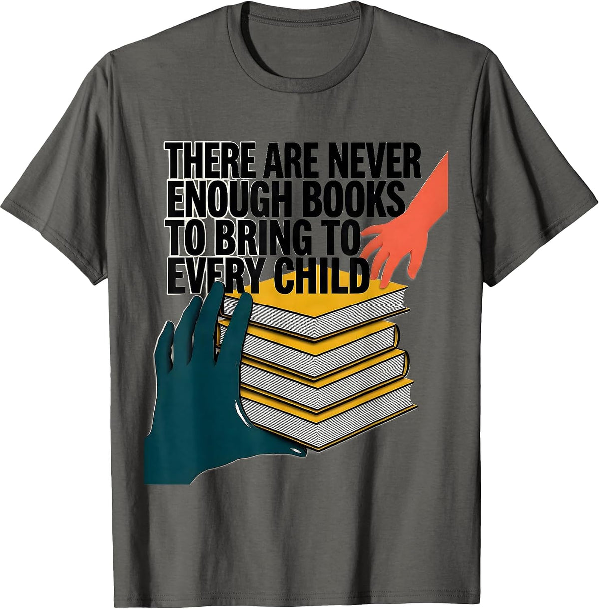 There Are Never Enough Books To Bring To Every Child Teacher T-Shirt - Asphalt Grey