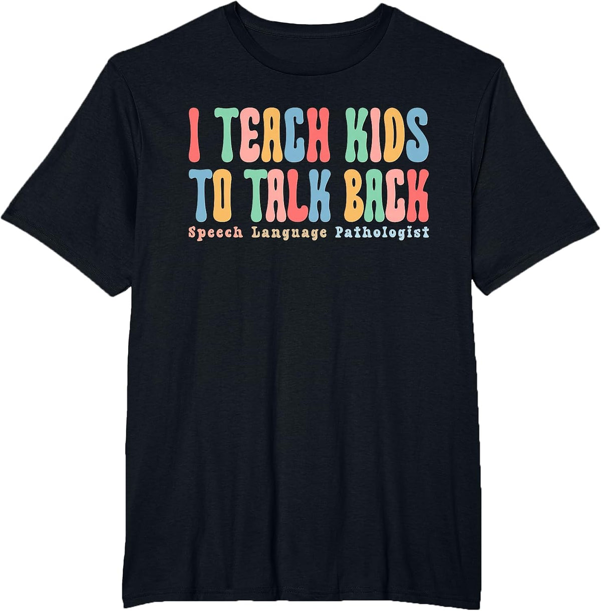 I Teach Kids to Talk Back Speech Therapy SLP Therapist T-Shirt - Black