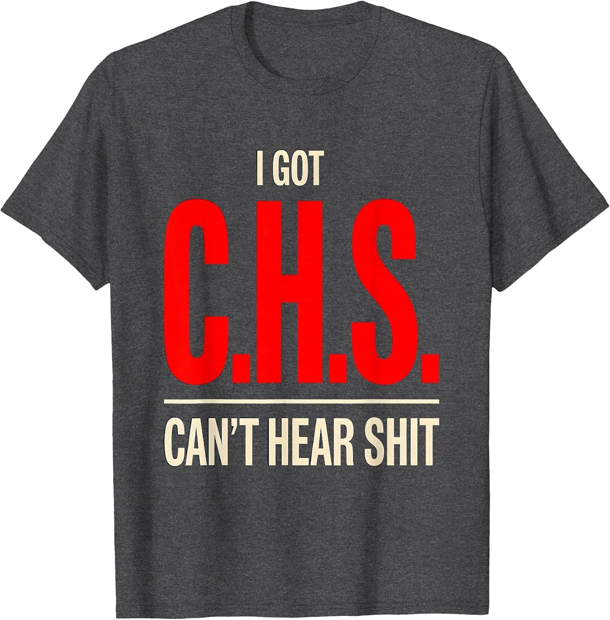 Men's I Got C.H.S. Can't Hear Shit Funny Disability Humor T-Shirt - Dark Heather Grey