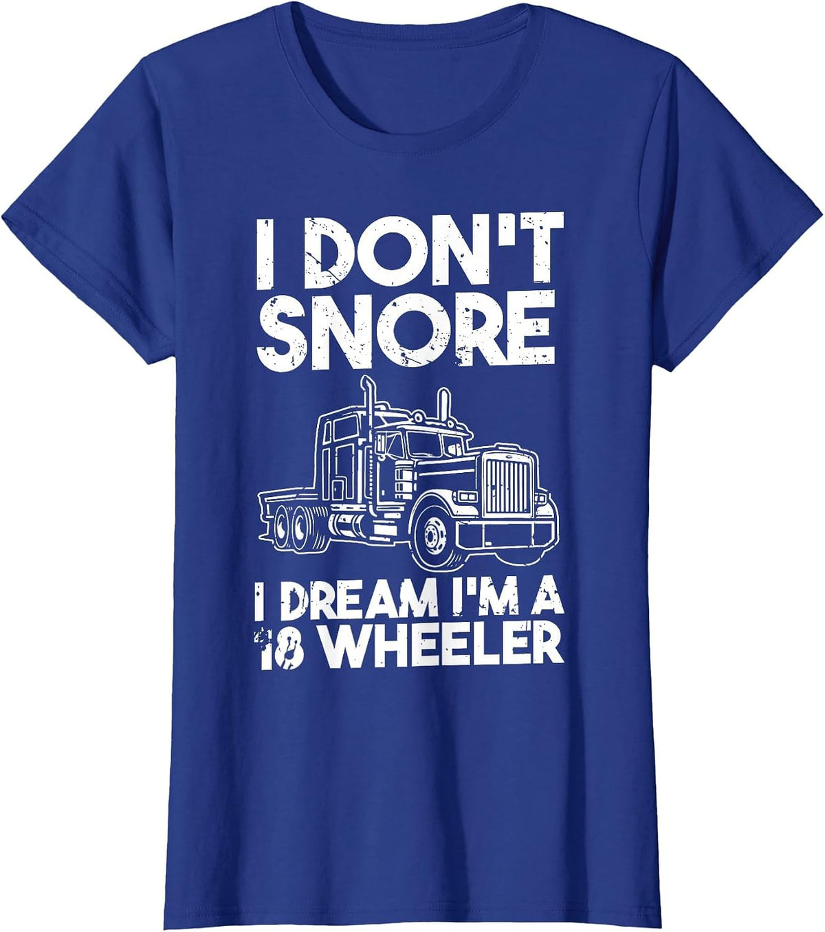I Dont Snore I Dream Im A 18 Wheeler T-Shirt - Royal Blue