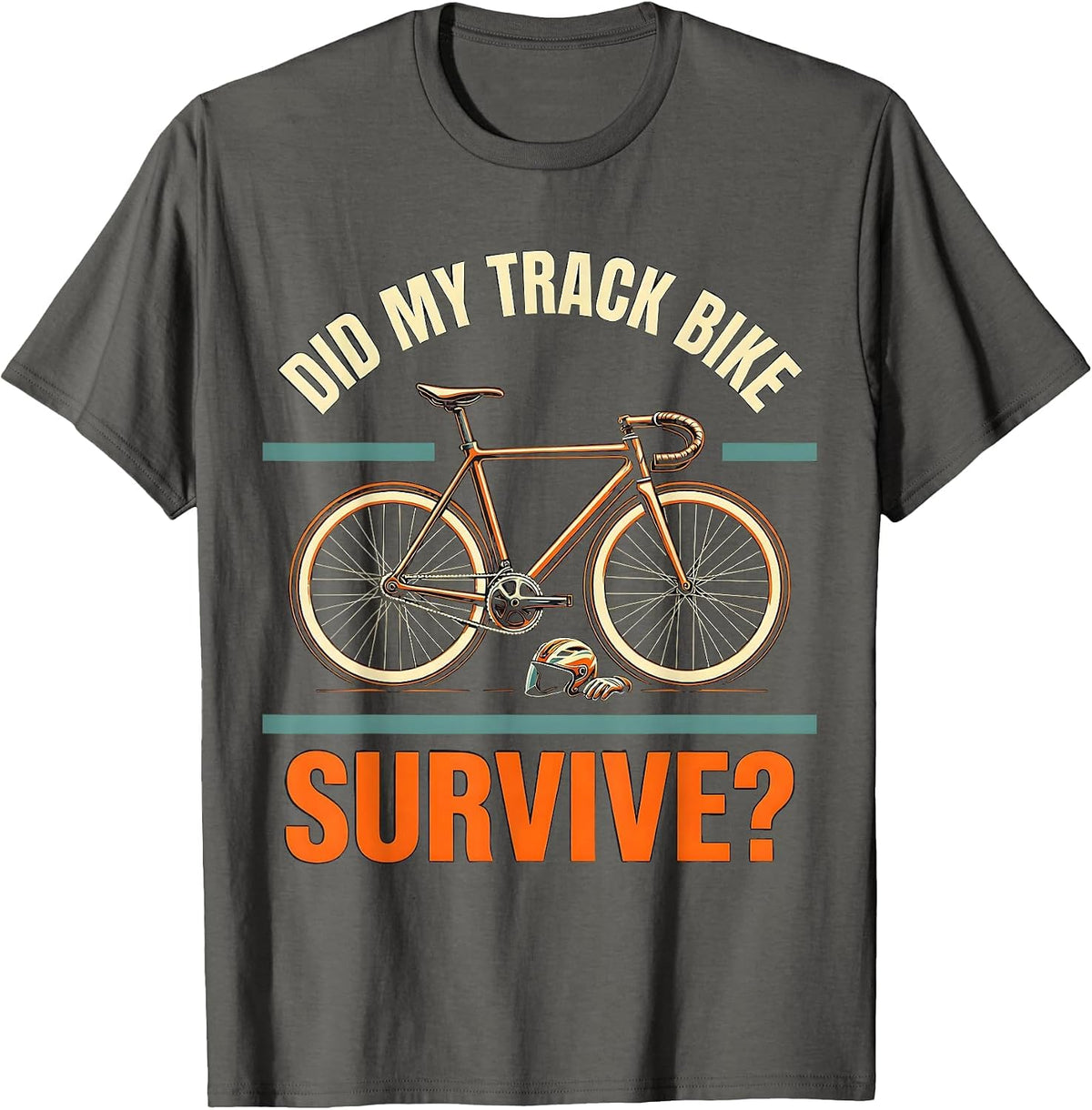 Did My Track Bike Survive Funny Biker Cyclist Gift T-Shirt - Asphalt Grey