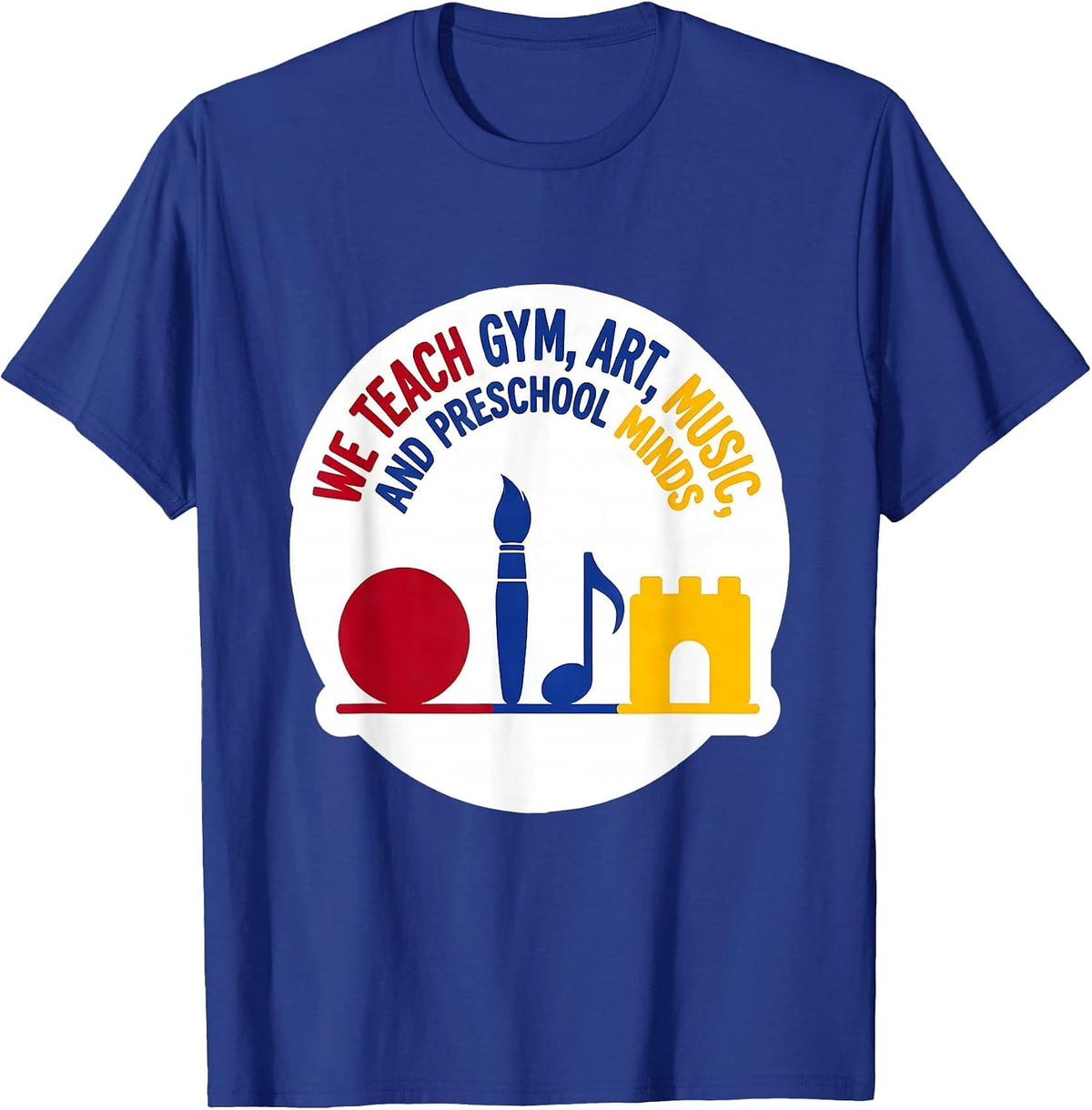 Men's We Teach Gym, Art, Music, And Preschool Minds Teacher T-Shirt - Royal Blue