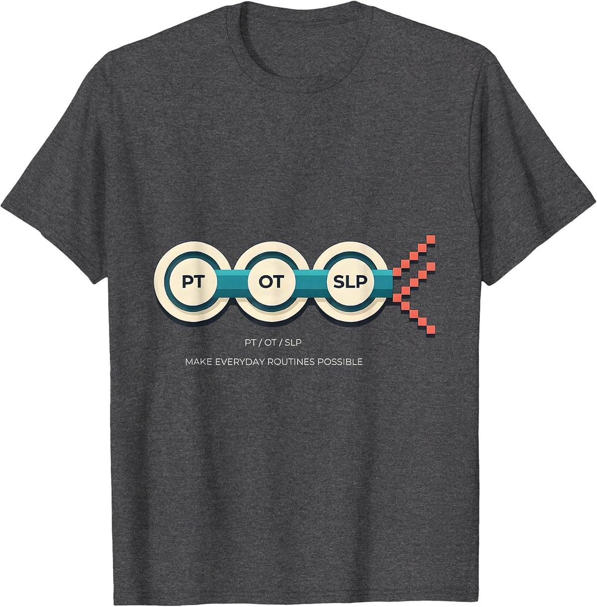 PT / OT / SLP Make Everyday Routines Possible Rehab Team T-Shirt - Dark Heather Grey