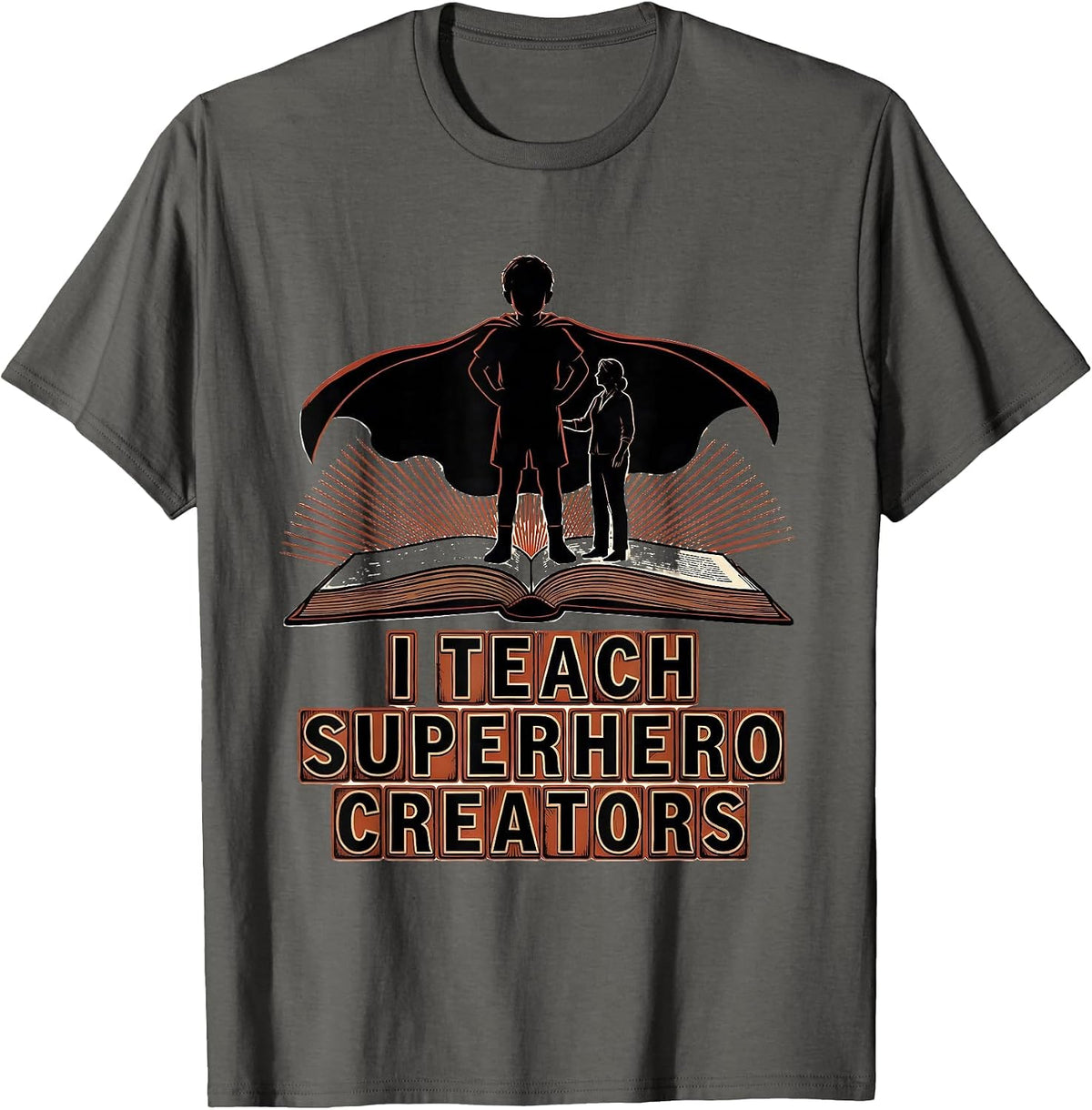 I Teach Superhero Creators Funny Teacher Appreciation Gift T-Shirt - Asphalt Grey