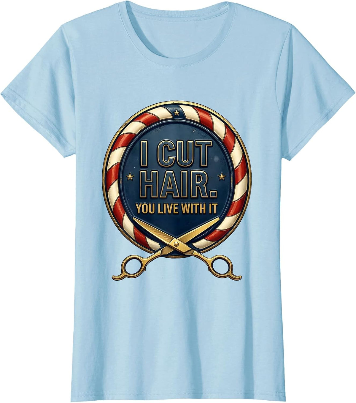 I Cut Hair You Live With It Funny Barber Gift Hairstylist T-Shirt - Baby Blue