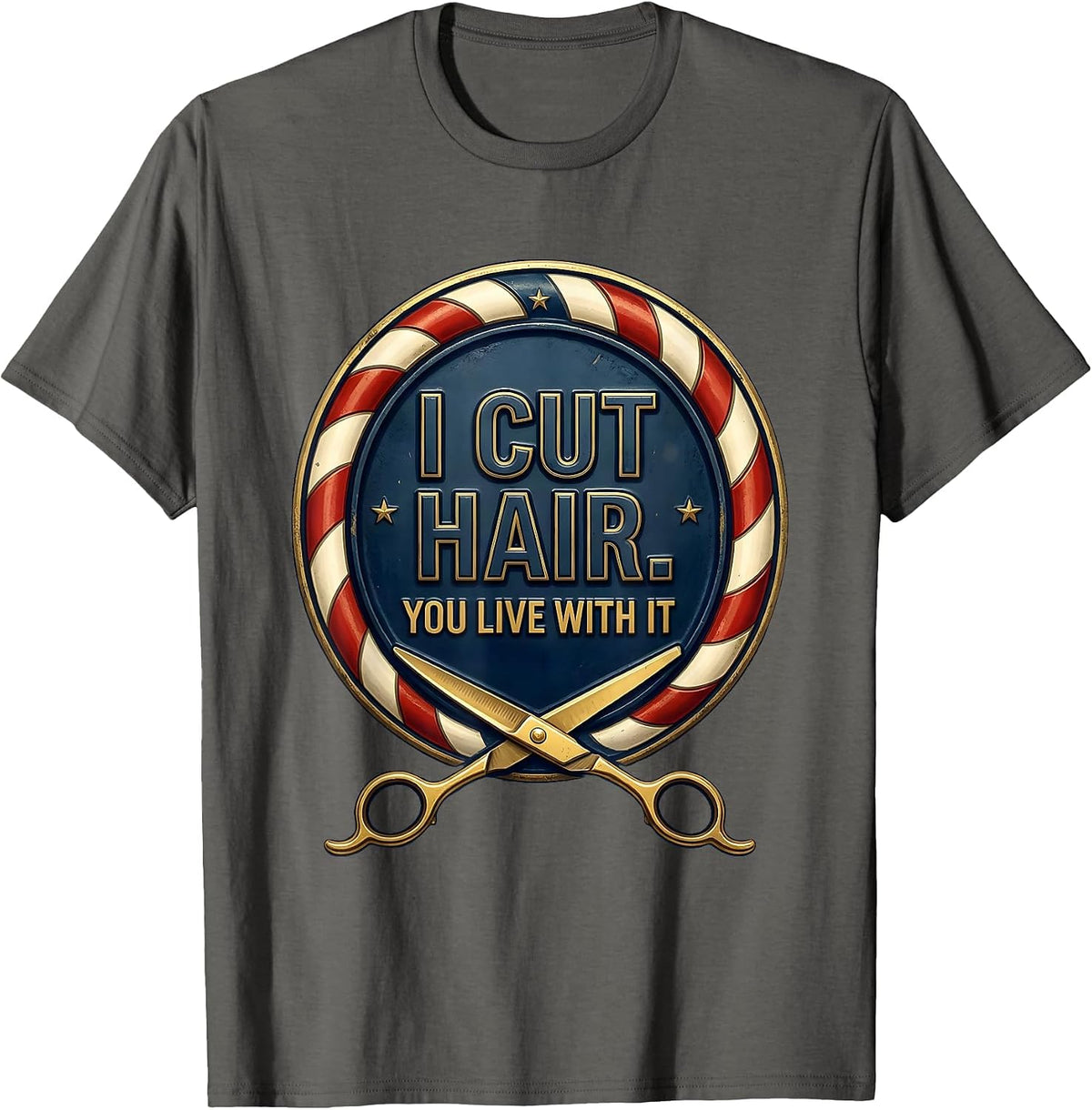 I Cut Hair You Live With It Funny Barber Gift Hairstylist T-Shirt - Asphalt Grey