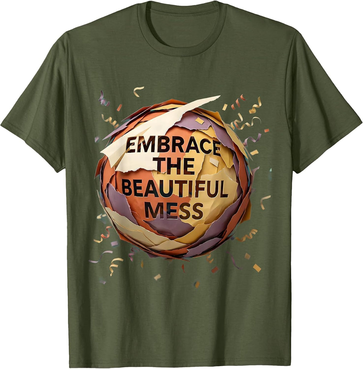 Embrace The Beautiful Mess Graphic Design T-Shirt - Olive Green