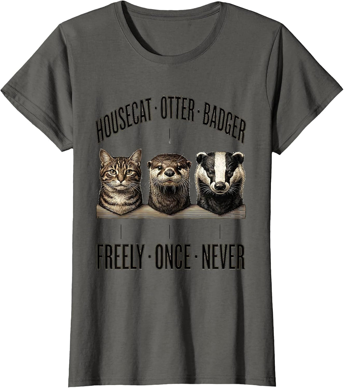 Women's Housecat: Freely. Otter: Once. Badger: Never Funny T-Shirt - Asphalt Grey