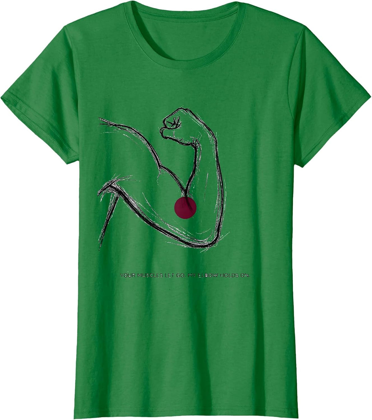 Your Muscles Let Go. My Elbow Holds On. Massage Therapist T-Shirt - Kelly Green