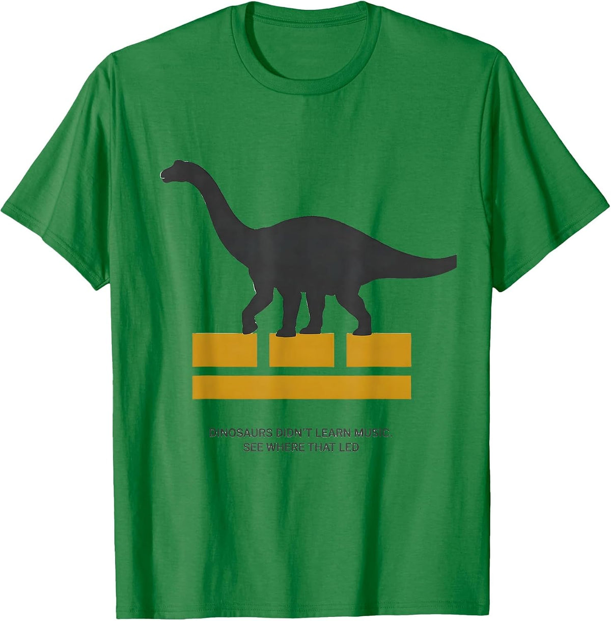 Men's Dinosaurs Didn't Learn Music See Where That Led Teacher T-Shirt - Kelly Green