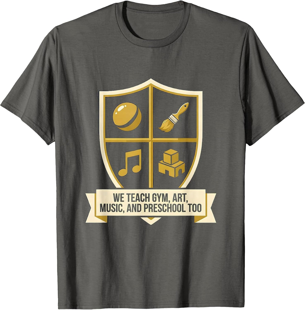 Men's We Teach Gym, Art, Music, And Preschool Too Humor T-Shirt - Asphalt Grey