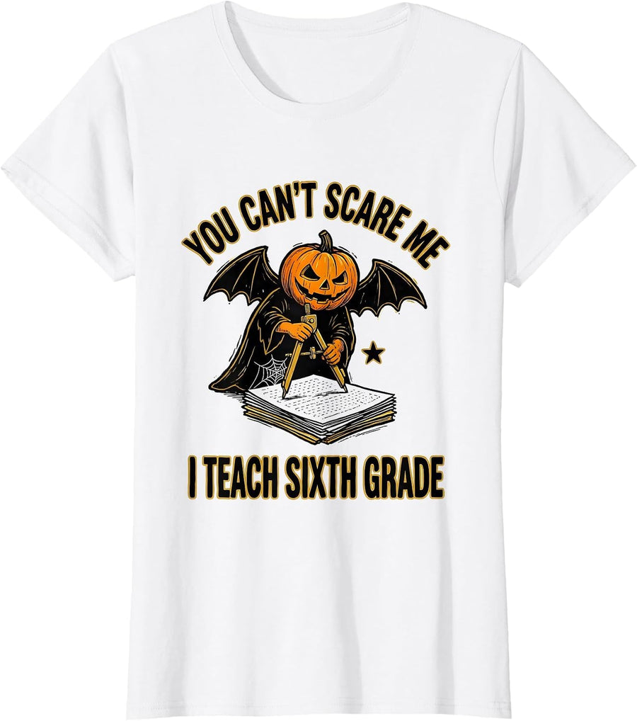 Women's You Can't Scare Me I Teach Sixth Grade Funny Teacher T-Shirt - White