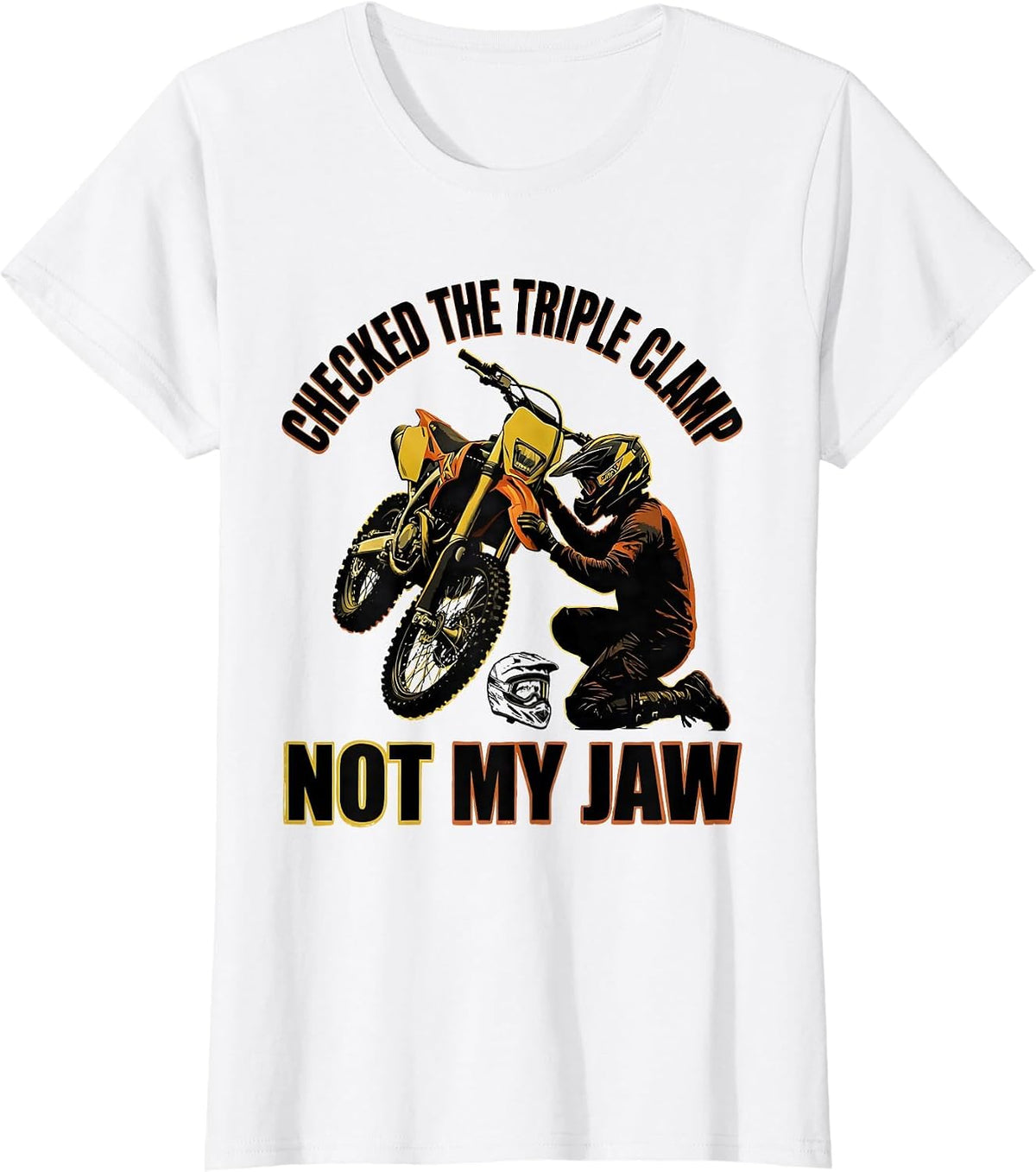 Checked The Triple Clamp Not My Jaw Funny Dirt Bike Rider T-Shirt - White