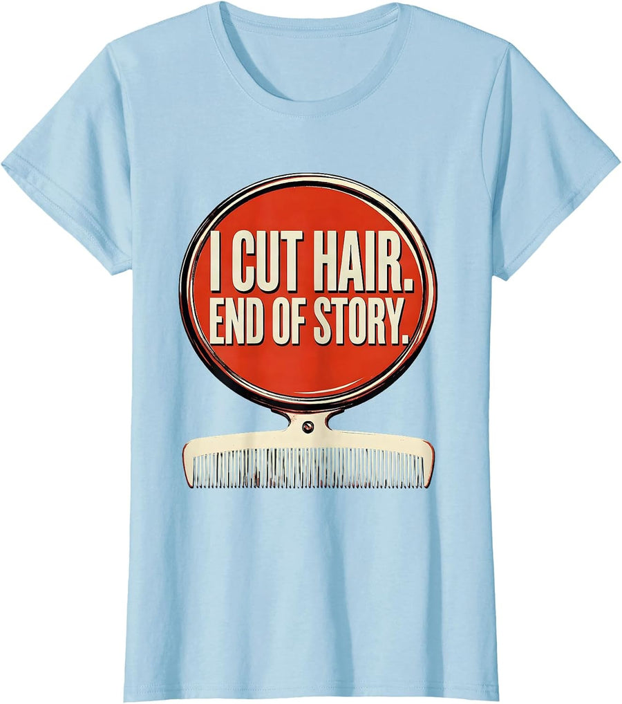 Women's I Cut Hair End Of Story Funny Barber Hairstylist Gift T-Shirt - Baby Blue