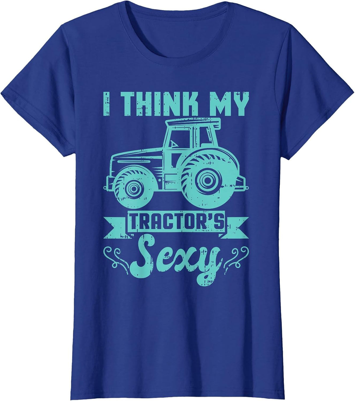 I Think My Tractor's are Sexy Farmer Farming Agriculture T-Shirt - Royal Blue