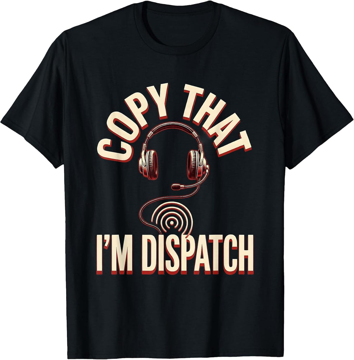 Men's Copy That, I'm Dispatch Funny 911 Dispatcher Operator Gift T-Shirt - Black