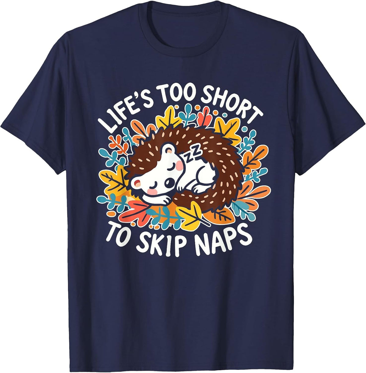 Cute Hedgehog Napping - Life’s Too Short to Skip Naps T-Shirt - Navy Blue