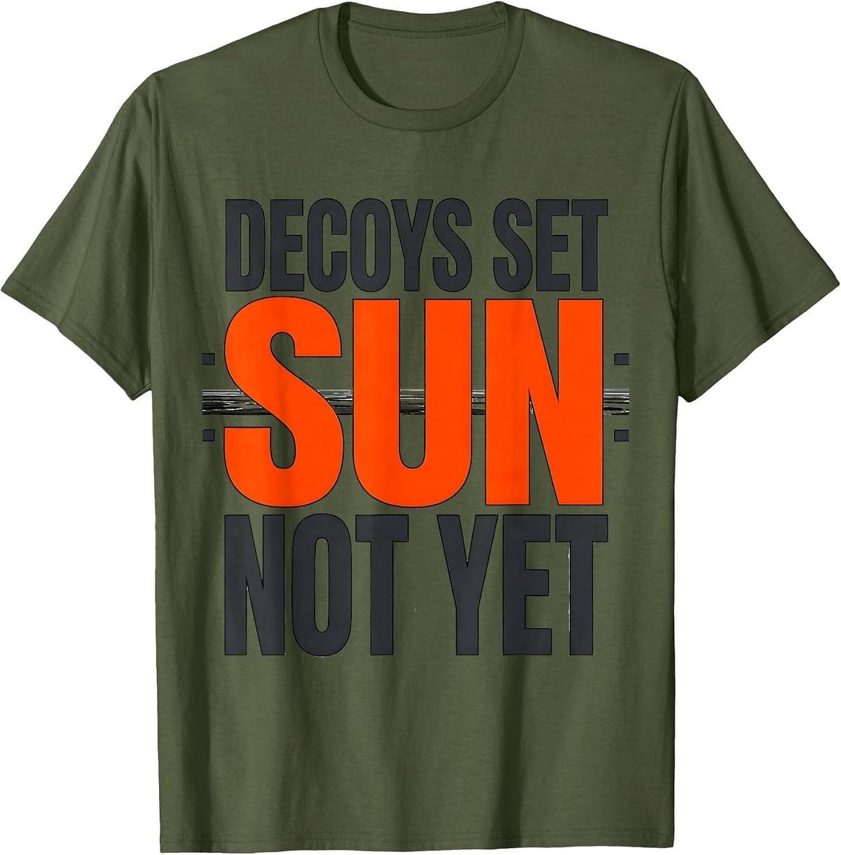 Decoys Set Sun Not Yet Funny Duck Hunting Waterfowl Humor T-Shirt - Olive Green