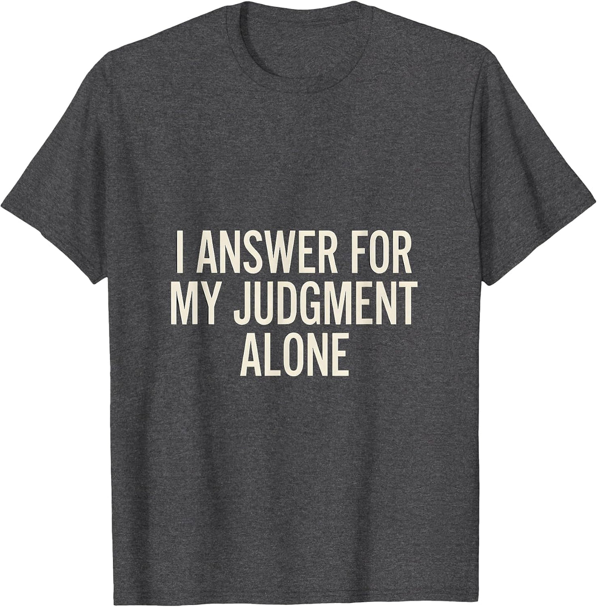 Men's I Answer For My Judgment Alone Stoic Philosophy Quote T-Shirt - Dark Heather Grey