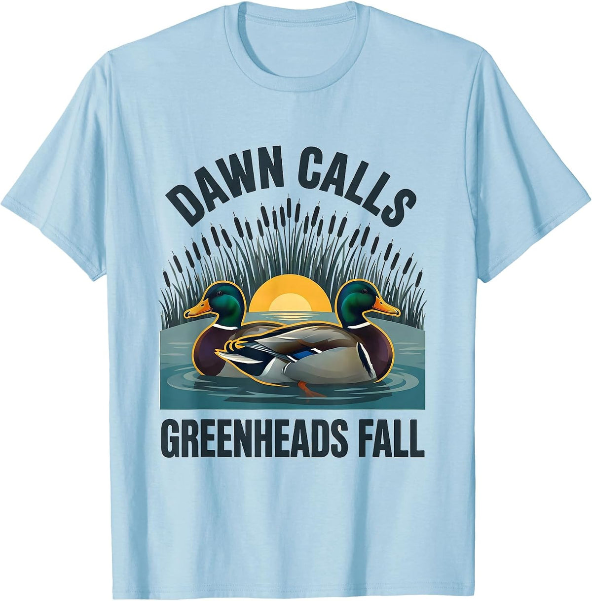 Men's Dawn Calls Greenheads Fall Funny Duck Hunter Waterfowl T-Shirt - Baby Blue
