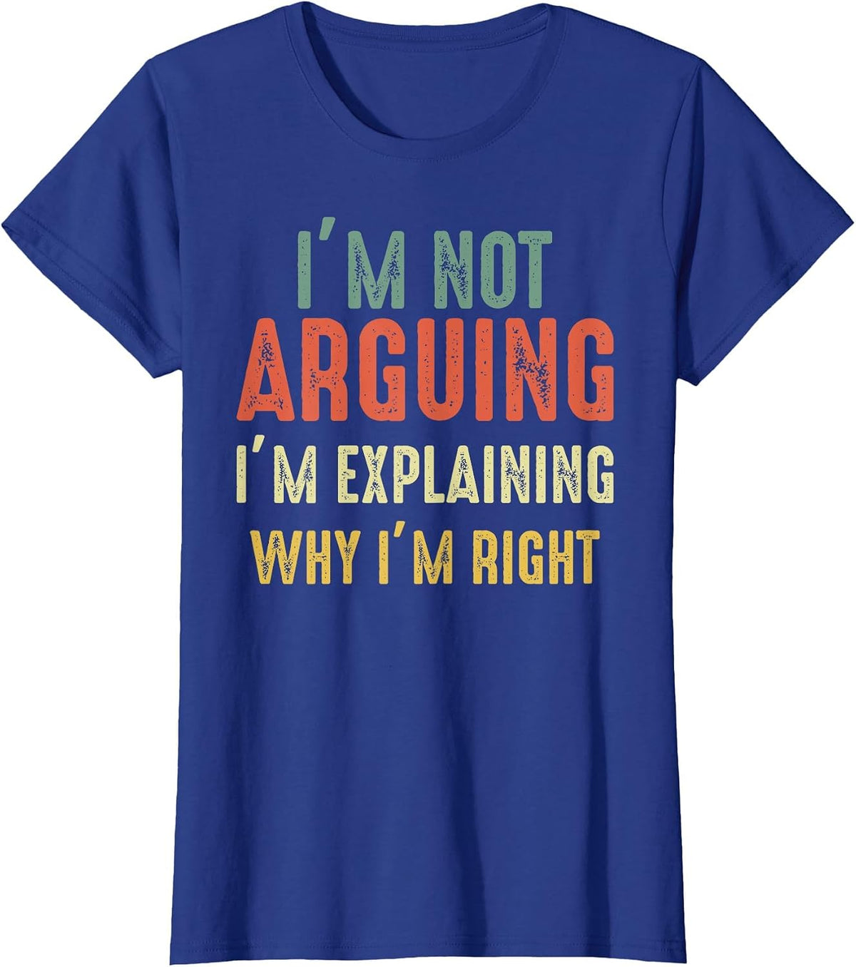 Funny I'm Not Arguing I'm Just Explaining Why I Am Right T-Shirt - Royal Blue