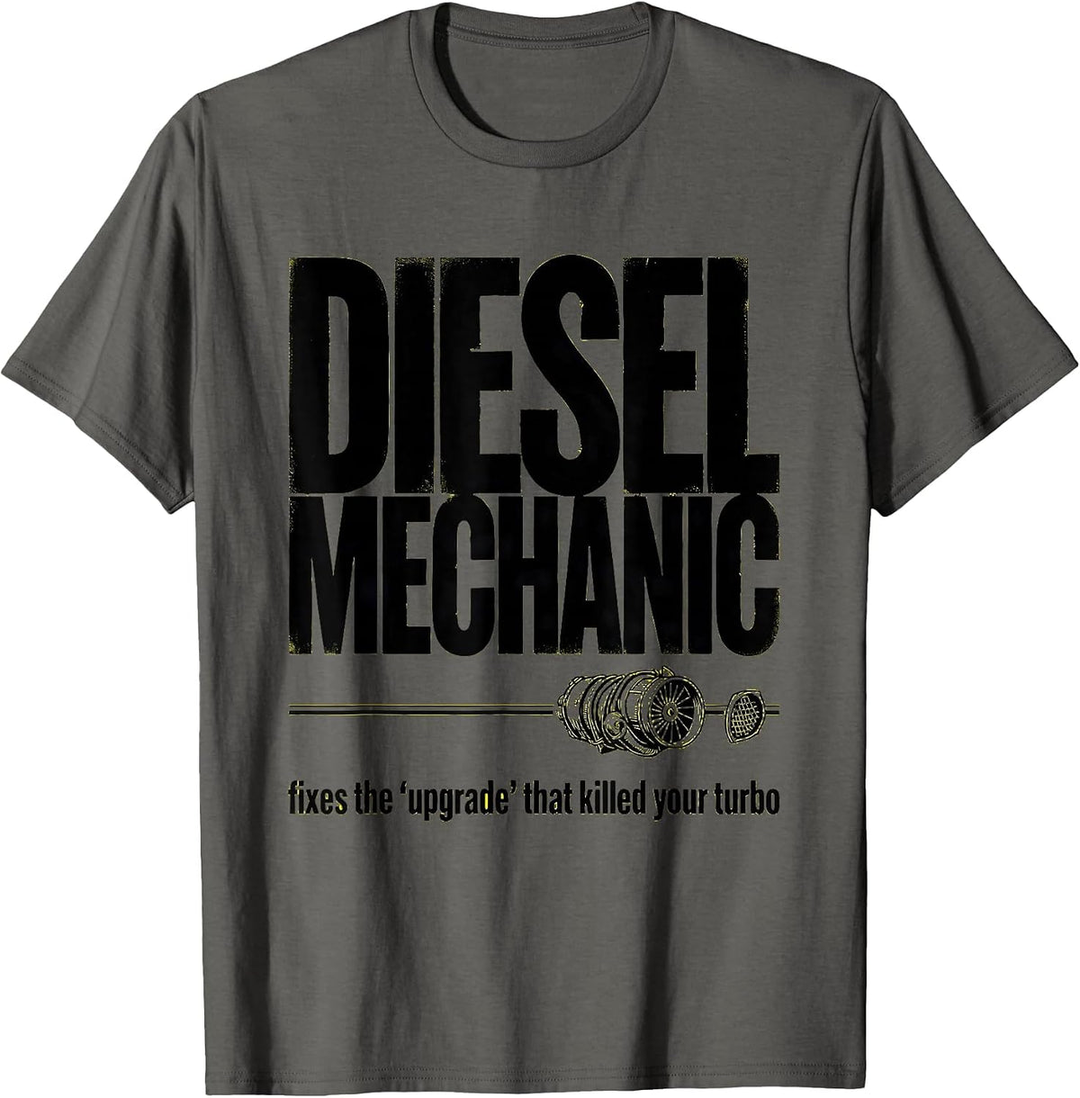 Men's Diesel Mechanic: fixes the upgrade that killed your turbo T-Shirt - Asphalt Grey
